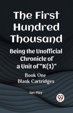 First Hundred ThousandBeing the Unofficial Chronicle of a Unit of "K(1)" BOOK ONE BLANK CARTRIDGES (Edition2023)
