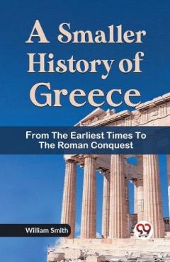 Smaller History of Greece from the Earliest Times to the Roman Conquest
