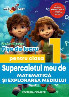 Supercaietul meu de matematica si explorarea mediului. Fise de lucru pentru clasa I