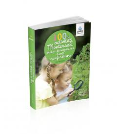 100 de activitati Montessori pentru descoperirea lumii inconjuratoare 
