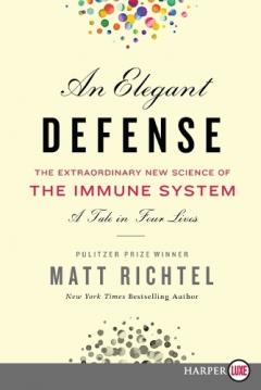 An Elegant Defense: The Extraordinary New Science of the Immune System: A Tale in Four Lives