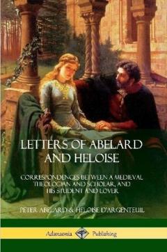 Coperta cărții Letters of Abelard and Heloise: Correspondences Between a Medieval Theologian and Scholar, and His Student and Lover