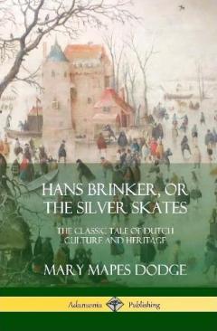 Coperta cărții Hans Brinker, or The Silver Skates: The Classic Tale of Dutch Culture and Heritage (Hardcover)