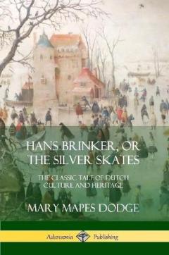 Coperta cărții Hans Brinker, or The Silver Skates: The Classic Tale of Dutch Culture and Heritage