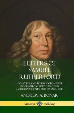 Coperta cărții Letters of Samuel Rutherford: Complete and Unabridged, with biographical sketches of his correspondents, and of his own life (Hardcover)