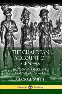 Coperta cărții The Chaldean Account of Genesis: Babylonian Fables, and Legends of the Gods