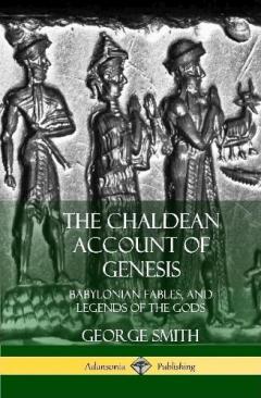 Coperta cărții The Chaldean Account of Genesis: Babylonian Fables, and Legends of the Gods (Hardcover)
