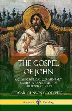 The Gospel of John: A Classic Biblical Commentary, Narrative and Study of the Book of John (Hardcover)