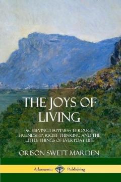 Coperta cărții The Joys of Living: Achieving Happiness Through Friendship, Right Thinking and the Little Things of Everyday Life