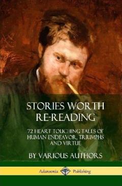 Stories Worth Re-Reading: 72 Heart Touching Tales of Human Endeavor, Triumphs and Virtue (Hardcover)