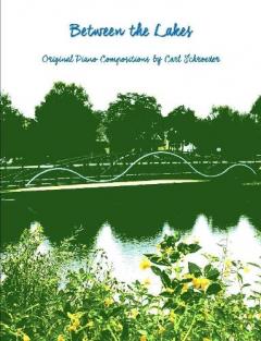 Between the Lakes: Original Piano Compositions by Carl Schroeder