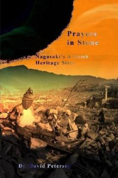 Coperta cărții Prayers in Stone: Nagasaki's A-bomb Heritage Sites