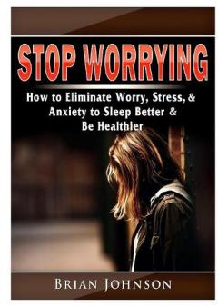Coperta cărții Stop Worrying How to Eliminate Worry, Stress, & Anxiety to Sleep Better & Be Healthier