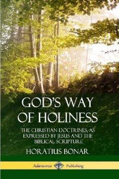 God’s Way of Holiness: The Christian Doctrines, as Expressed by Jesus and the Biblical Scripture
