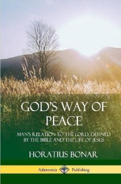 God’s Way of Peace: Man’s Relation to the Lord, Defined by the Bible and the Life of Jesus (Hardcover)