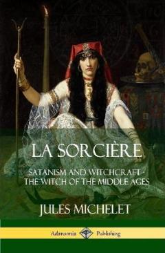 La Sorcière: Satanism and Witchcraft - The Witch of the Middle Ages (Hardcover)
