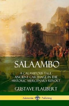 Salaambo: A Calamitous Tale - Ancient Carthage in the Historic Mercenary Revolt (Hardcover)