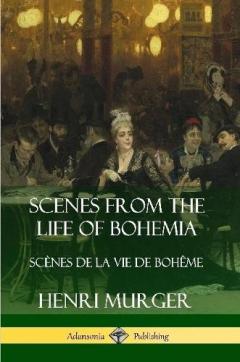 Scenes from the Life of Bohemia: Scènes De La Vie De Bohême