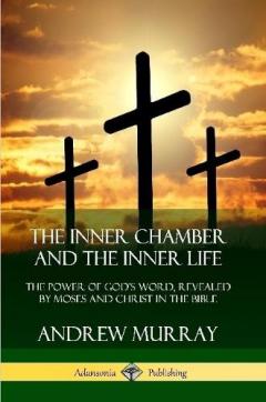 The Inner Chamber and the Inner Life: The Power of Gods Word, Revealed by Moses and Christ in the Bible