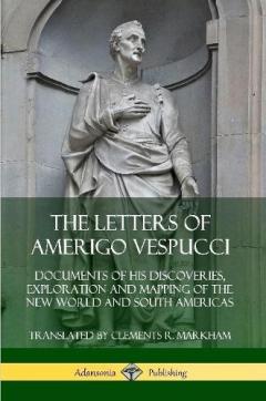 Coperta cărții The Letters of Amerigo Vespucci: Documents of his Discoveries, Exploration and Mapping of the New World and South Americas