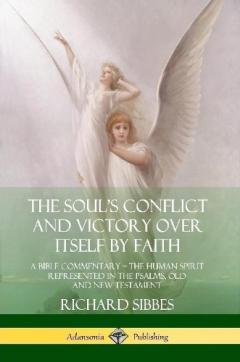 The Soul's Conflict and Victory Over Itself by Faith: A Bible Commentary; the Human Spirit Represented in the Psalms, Old and New Testament