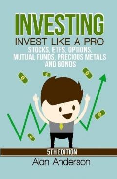 Coperta cărții Investing: Invest Like A Pro: Stocks, ETFs, Options, Mutual Funds, Precious Metals and Bonds