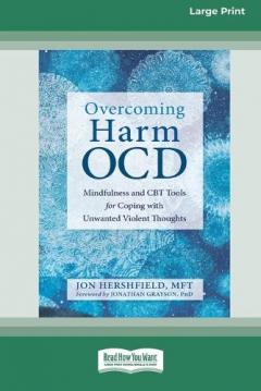 Coperta cărții Overcoming Harm OCD: Mindfulness and CBT Tools for Coping with Unwanted Violent Thoughts (16pt Large Print Edition)