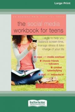Coperta cărții The Social Media Workbook for Teens: Skills to Help You Balance Screen Time, Manage Stress, and Take Charge of Your Life (16pt Large Print Edition)