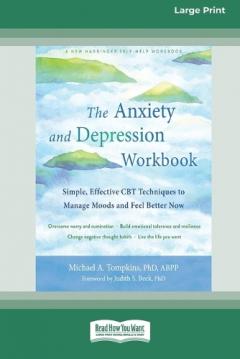 Coperta cărții The Anxiety and Depression Workbook: Simple, Effective CBT Techniques to Manage Moods and Feel Better Now [16pt Large Print Edition]