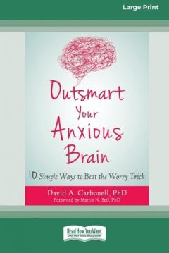Coperta cărții Outsmart Your Anxious Brain: Ten Simple Ways to Beat the Worry Trick (Large Print 16 Pt Edition)