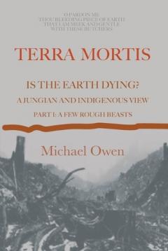 Terra Mortis: Is the Earth Dying? A Jungian and Indigenous View: Part I: A Few Rough Beasts