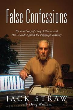 Coperta cărții False Confessions: The True Story of Doug Williams and His Crusade Against the Polygraph Industry