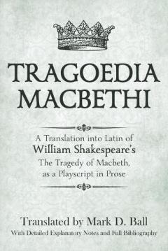 Tragoedia Macbethi: A Translation into Latin of William Shakespeare's "Macbeth", as a Playscript in Prose