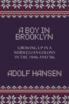 A Boy in Brooklyn: Growing Up in a Norwegian Colony in the 1940s and '50s