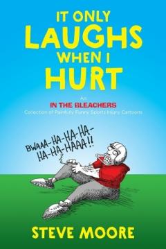 Coperta cărții It Only Laughs When I Hurt: An In the Bleachers Collection of Painfully Funny Sports Injury Cartoons