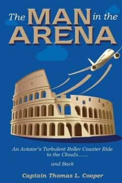 Coperta cărții The Man in the Arena: The Story of an Aviator's Roller-Coaster Ride to the Clouds and Back