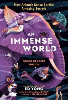 Immense World, An: How Animals Sense Earth's Amazing Secrets: (Young Readers Edition)