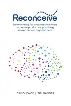 Coperta cărții Reconceive: New Thinking for Progressive Leaders to Create Productive, Positively Viewed Service Organisations