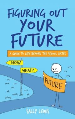 Figuring Out Your Future: A guide to life beyond the school gates