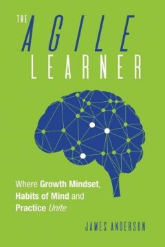 Coperta cărții The Agile Learner: Where Growth Mindset, Habits of Mind and Practice Unite