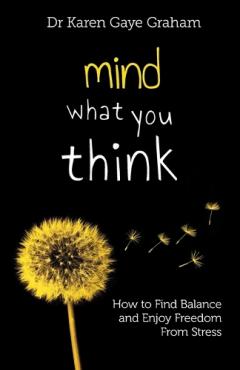 Mind What You Think: How to find balance and enjoy freedom from stress