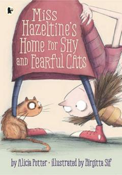 Miss Hazeltine's Home for Shy and Fearful Cats Alicia Potter