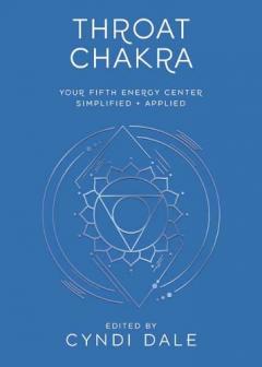 Throat Chakra: Your Fifth Energy Center Simplified and Applied
