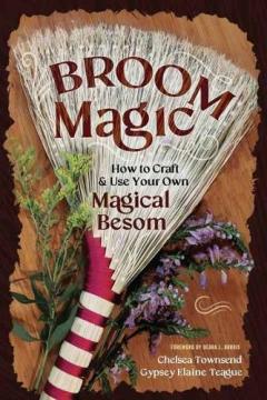 Broom Magic: How to Craft & Use Your Own Magical Besom