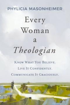 Coperta cărții Every Woman a Theologian: Know What You Believe. Live It Confidently. Communicate It Graciously.