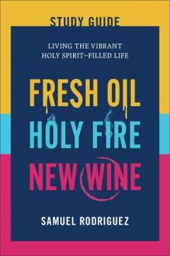 Fresh Oil, Holy Fire, New Wine Study Guide: Living the Vibrant Holy Spirit-Filled Life