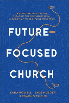 Future-Focused Church: Leading through Change, Engaging the Next Generation, and Building a More Diverse Tomorrow