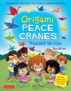 Origami Peace Cranes: Friendships Take Flight: Includes Origami Paper & Instructions (Proceeds Support the Peace Crane Project)