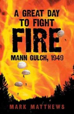 Coperta cărții A Great Day to Fight Fire: Mann Gulch, 1949