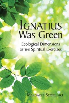 Ignatius Was Green: Ecological Dimensions of the Spiritual Exercises